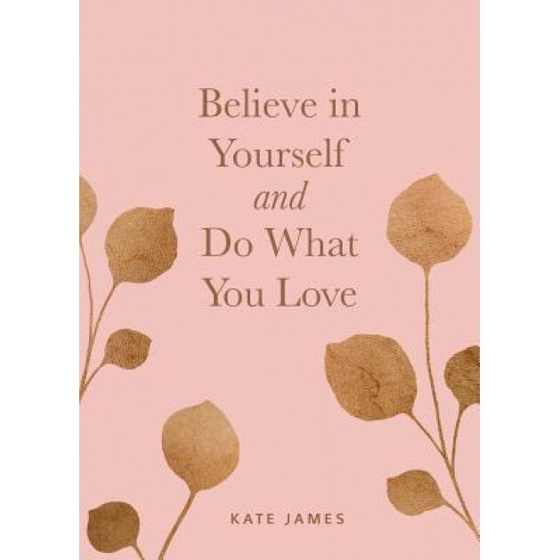 Believe in Yourself and Do What You Love, Kate James (Author)