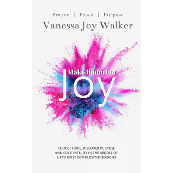 Make Room for Joy: Choose Hope, Discover Purpose and Cultivate Joy in the Middle of Life's Most Complicated Seasons, Vanessa Joy Walker (Author)