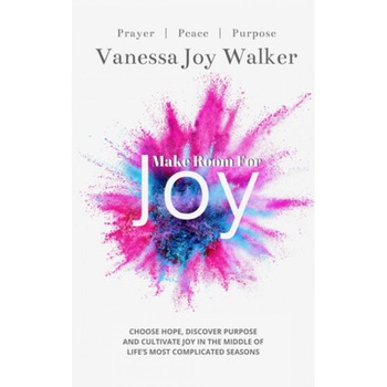 Make Room for Joy: Choose Hope, Discover Purpose and Cultivate Joy in the Middle of Life's Most Complicated Seasons, Vanessa Joy Walker (Author) Make Room for Joy: Choose Hope, Discover Purpose and Cultivate Joy in the Middle of Life's Most Complicated Seasons, Vanessa Joy Walker (Author)