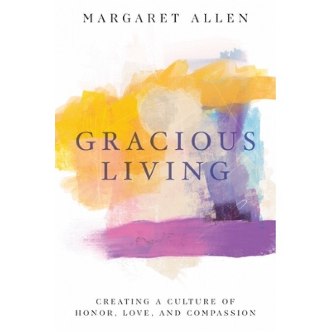 Gracious Living: Creating a Culture of Honor, Love, and Compassion, Margaret Allen (Author)
