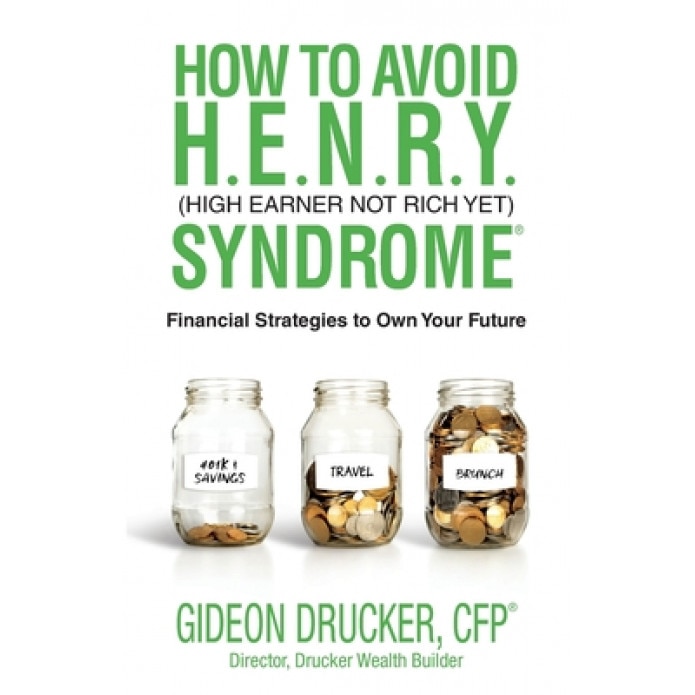 How to Avoid H. E. N. R. Y. Syndrome (High Earner Not Rich Yet): Financial Strategies to Own Your Future, Gideon Drucker (Author)