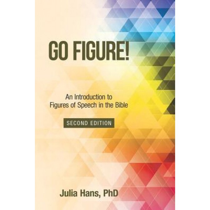 Go Figure!: An Introduction to Figures of Speech in the Bible, Ph. D. Julia Hans (Author)