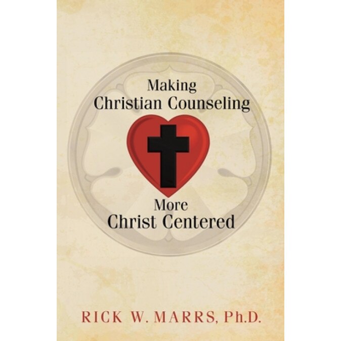Making Christian Counseling More Christ Centered, Rick W. Marrs Ph. D. (Author)