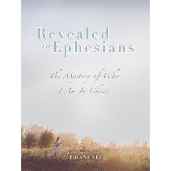 Revealed in Ephesians: The Mystery of Who I Am in Christ, Briana Nei (Author)