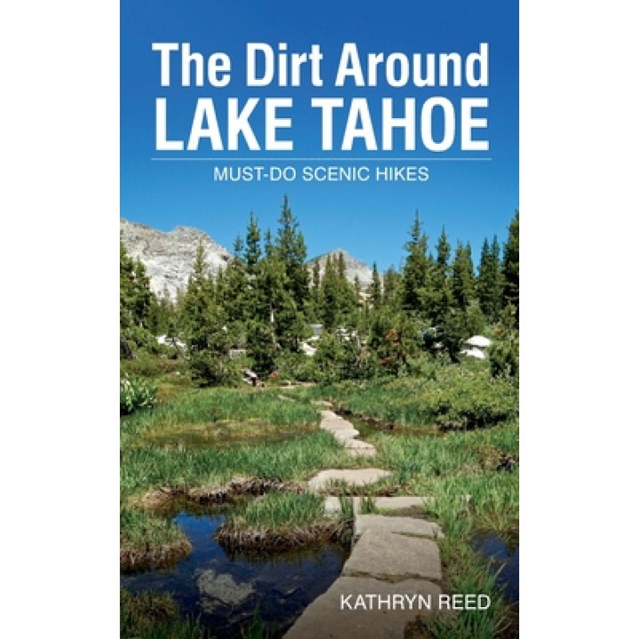 The Dirt Around Lake Tahoe: Must-Do Scenic HIkes, Kathryn Reed (Author)