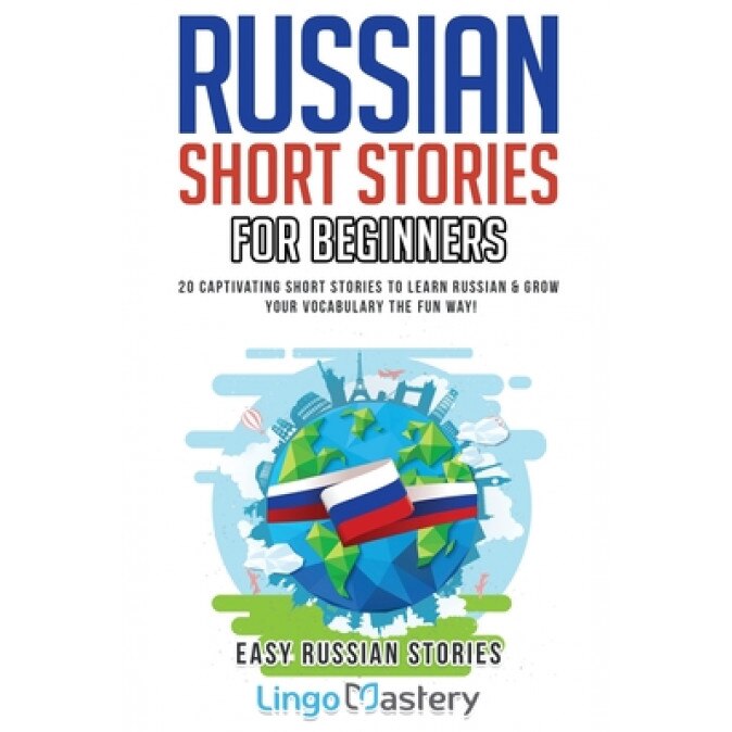 Russian Short Stories for Beginners: 20 Captivating Short Stories to Learn Russian & Grow Your Vocabulary the Fun Way!, Lingo Mastery (Author)