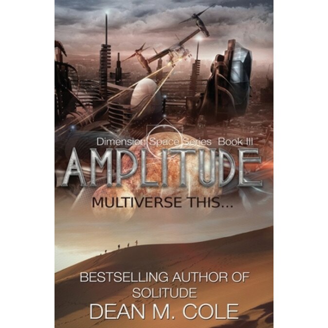 Amplitude: A Post-Apocalyptic Thriller (Dimension Space Book Three), Dean M. Cole (Author)