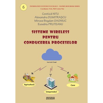 Sisteme wireless pentru conducerea proceselor, Costica Nitu, Alexandru Dumitrascu, Mircea Bogdan Gagniuc, Eusebiu Pruteanu Sisteme wireless pentru conducerea proceselor, Costica Nitu, Alexandru Dumitrascu, Mircea Bogdan Gagniuc, Eusebiu Pruteanu