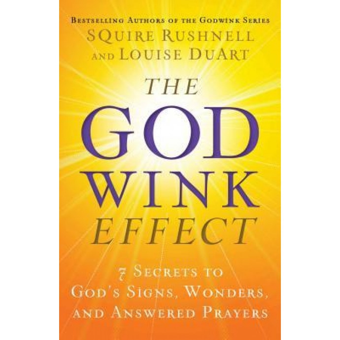 The Godwink Effect: 7 Secrets to God's Signs, Wonders, and Answered Prayers, Squire Rushnell (Author)