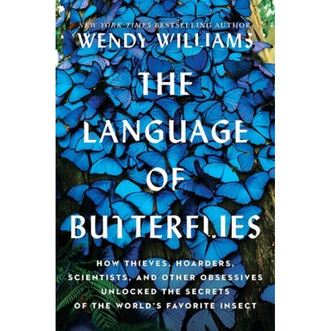 The Language of Butterflies: How Thieves, Hoarders, Scientists, and Other Obsessives Unlocked the Secrets of the World's Favorite Insect, Wendy Williams (Author)