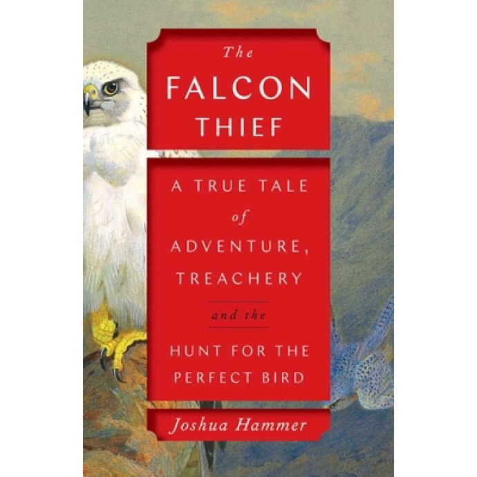 The Falcon Thief: A True Tale of Adventure, Treachery, and the Hunt for the Perfect Bird, Joshua Hammer (Author)