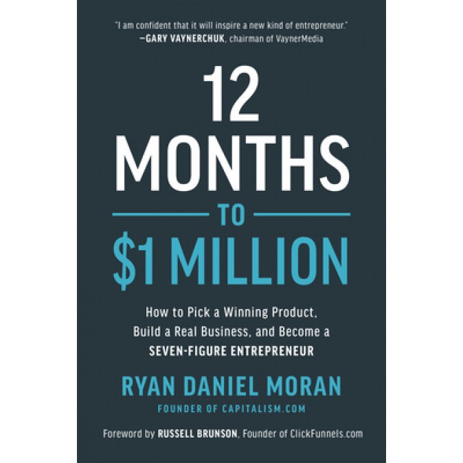 12 Months to $1 Million: How to Pick a Winning Product, Build a Real Business, and Become a Seven-Figure Entrepreneur, Ryan Daniel Moran (Author)