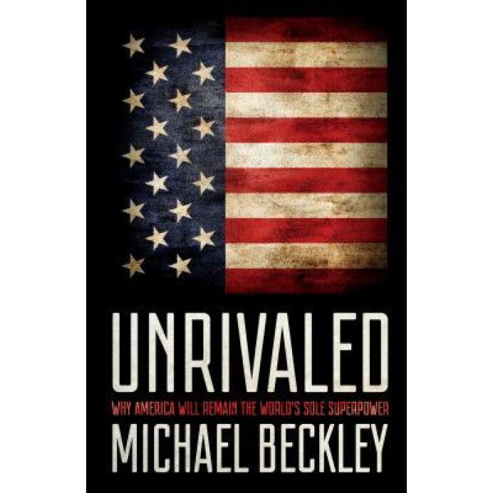 Unrivaled: Why America Will Remain the World's Sole Superpower, Michael Beckley (Author)