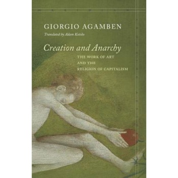 Creation and Anarchy: The Work of Art and the Religion of Capitalism, Giorgio Agamben (Author) Creation and Anarchy: The Work of Art and the Religion of Capitalism, Giorgio Agamben (Author)