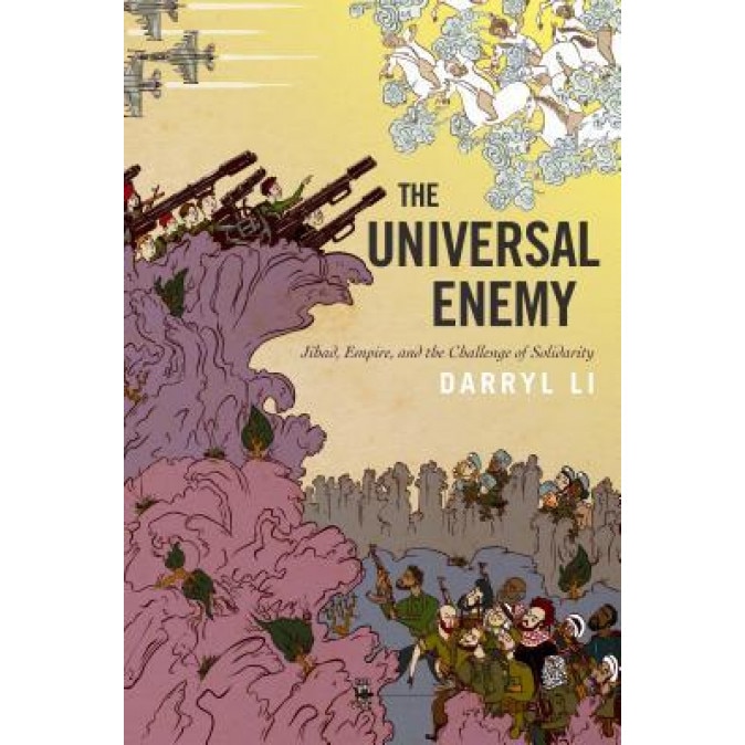 The Universal Enemy: Jihad, Empire, and the Challenge of Solidarity, Darryl Li (Author)