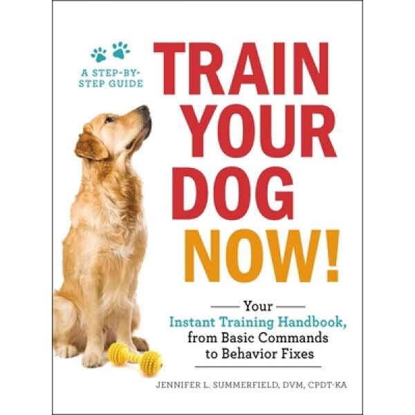 Train Your Dog Now!: Your Instant Training Handbook, from Basic Commands to Behavior Fixes, Jennifer L. Summerfield (Author)