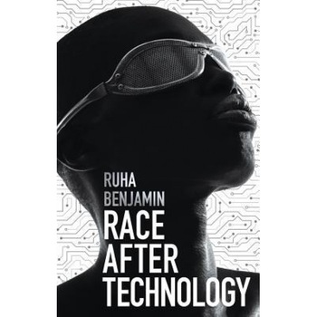 Race After Technology: Abolitionist Tools for the New Jim Code, Ruha Benjamin (Author) Race After Technology: Abolitionist Tools for the New Jim Code, Ruha Benjamin (Author)