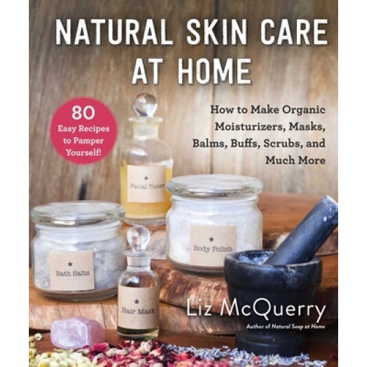 Natural Skin Care at Home: How to Make Organic Moisturizers, Masks, Balms, Buffs, Creams, Scrubs, and Much More, Liz McQuerry (Author)