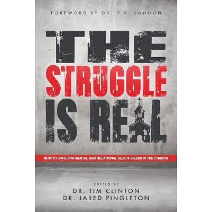 The Struggle Is Real: How to Care for Mental and Relational Health Needs in the Church, Dr Tim Clinton (Author)