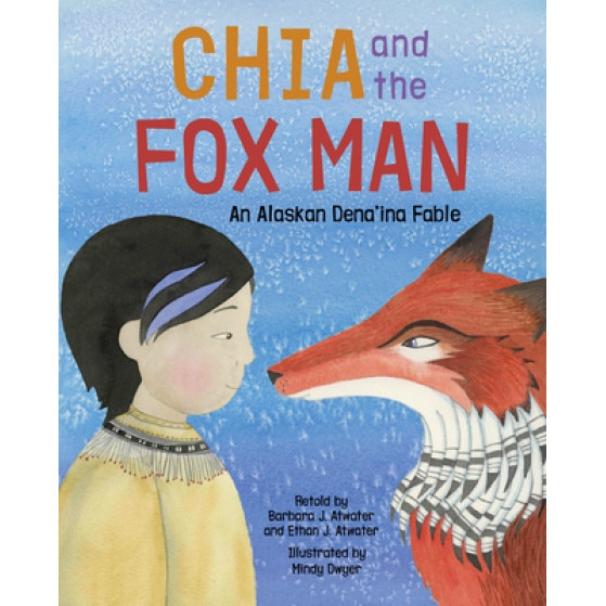 Chia and the Fox Man: An Alaskan Dena'ina Fable, Barbara Jacko Atwater (Retold by)