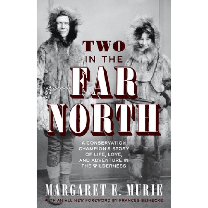 Two in the Far North, Revised Edition: A Conservation Champion's Story of Life, Love, and Adventure in the Wilderness, Margaret E. Murie (Author)