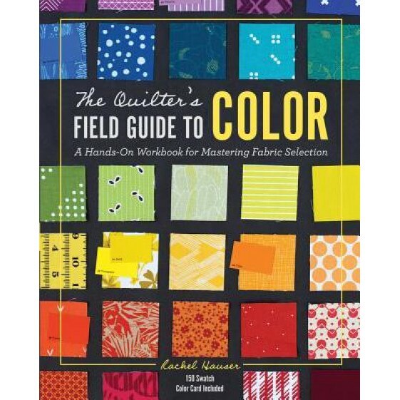 The Quilter's Field Guide to Color: A Hands-On Workbook for Mastering Fabric Selection, Rachel Hauser (Author)