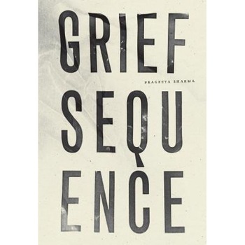 Grief Sequence, Prageeta Sharma (Author) Grief Sequence, Prageeta Sharma (Author)