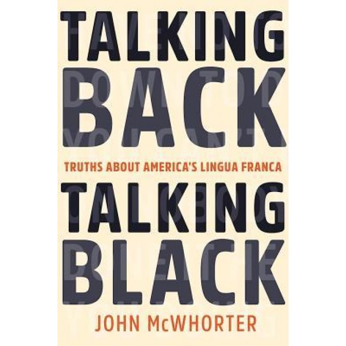 Talking Back, Talking Black: Truths about America's Lingua Franca, John McWhorter (Author)