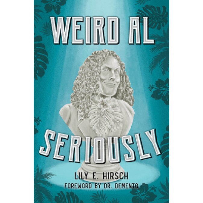 Weird Al: Seriously, Lily E. Hirsch (Author)