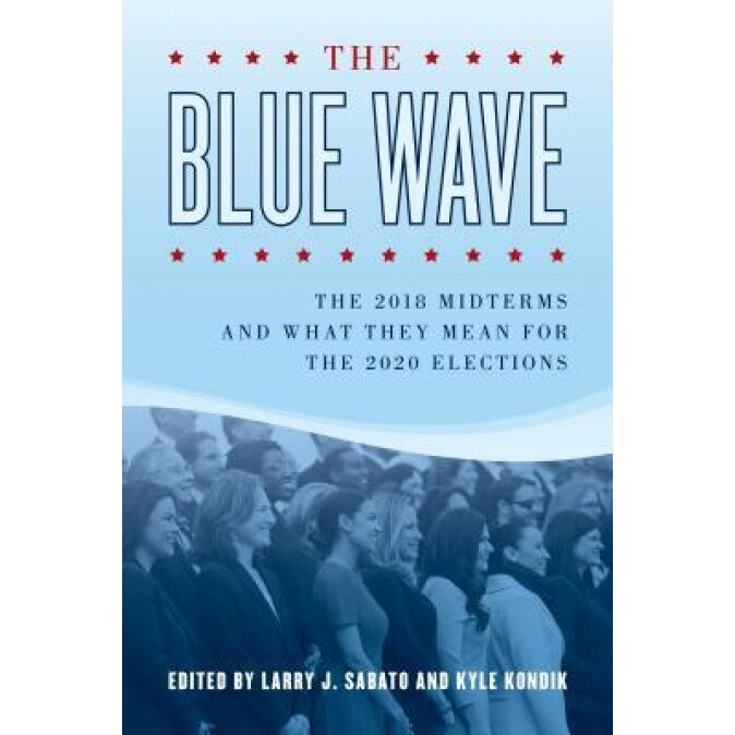 The Blue Wave: The 2018 Midterms and What They Mean for the 2020 Elections, Larry Sabato (Editor)
