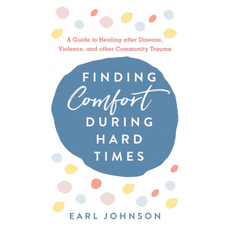 Finding Comfort During Hard Times: A Guide to Healing After Disaster, Violence, and Other Community Trauma, Earl Johnson (Author)
