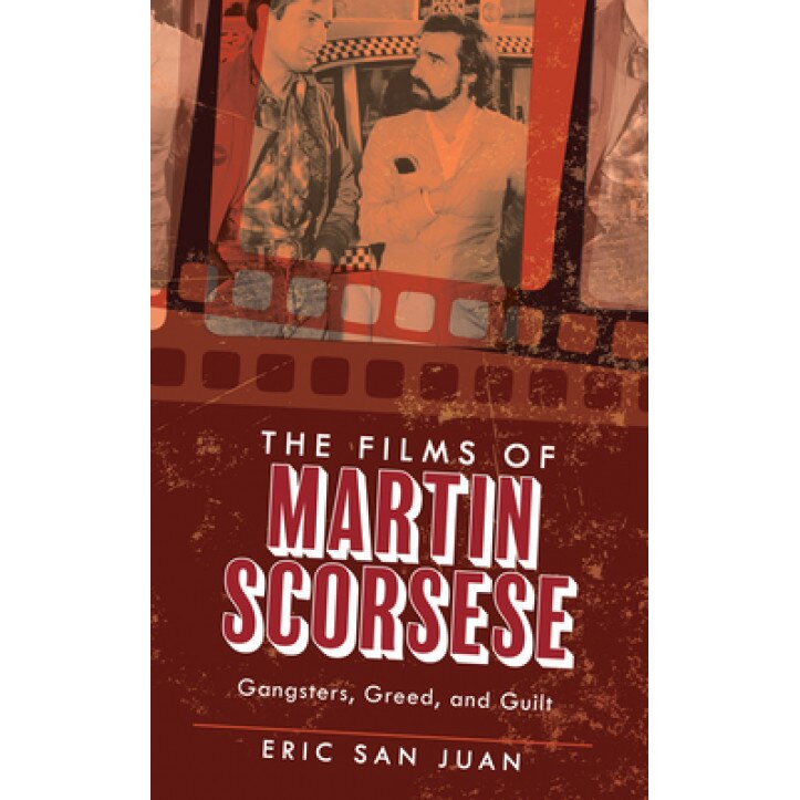 The Films of Martin Scorsese: Gangsters, Greed, and Guilt, Eric San Juan (Author)