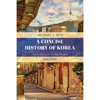 A Concise History of Korea: From Antiquity to the Present, Michael J. Seth (Author) A Concise History of Korea: From Antiquity to the Present, Michael J. Seth (Author)