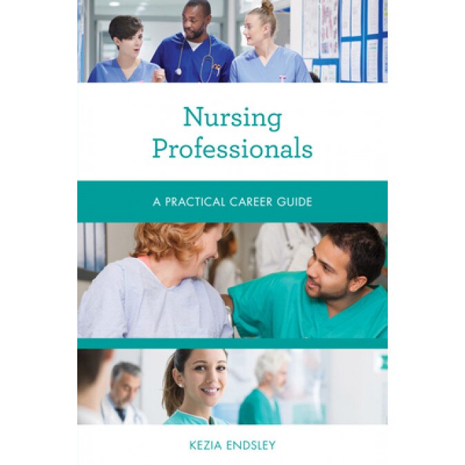Nursing Professionals: A Practical Career Guide, Kezia Endsley (Author)