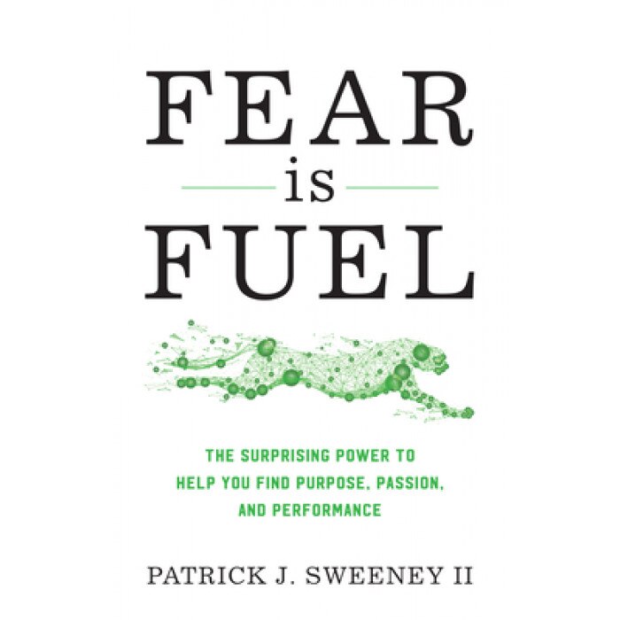 Fear Is Fuel: The Surprising Power to Help You Find Purpose, Passion, and Performance, Patrick II Sweeney (Author)