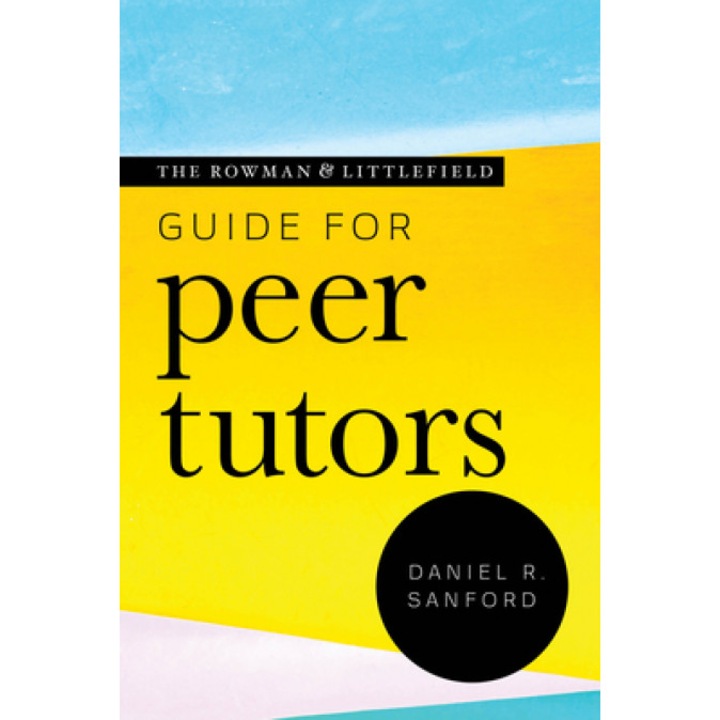 The Rowman & Littlefield Guide for Peer Tutors, Daniel R. Sanford (Author)