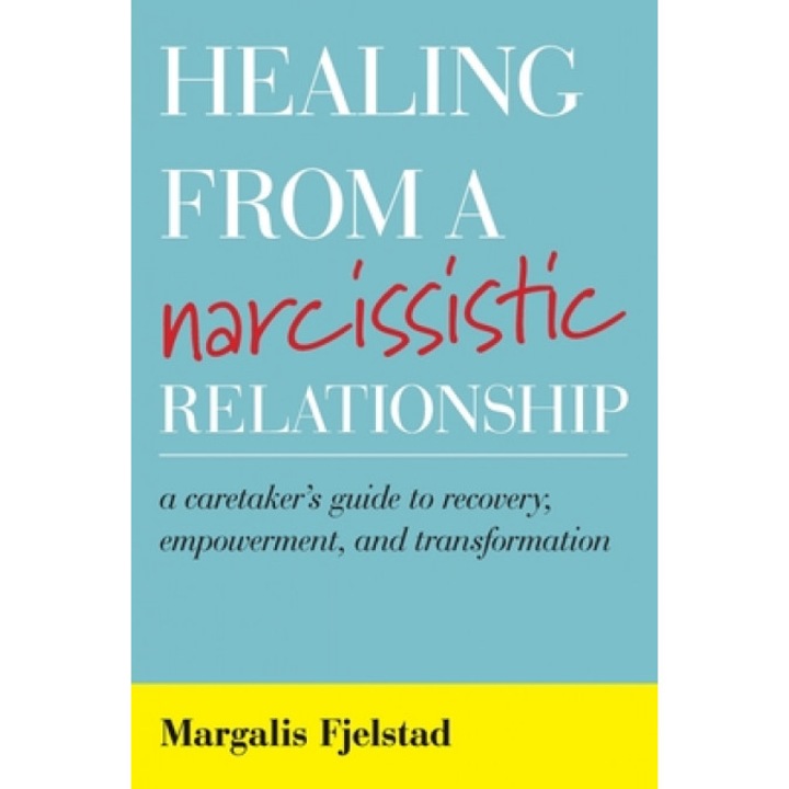 Healing from a Narcissistic Relationship: A Caretaker's Guide to Recovery, Empowerment, and Transformation, Margalis Fjelstad (Author)