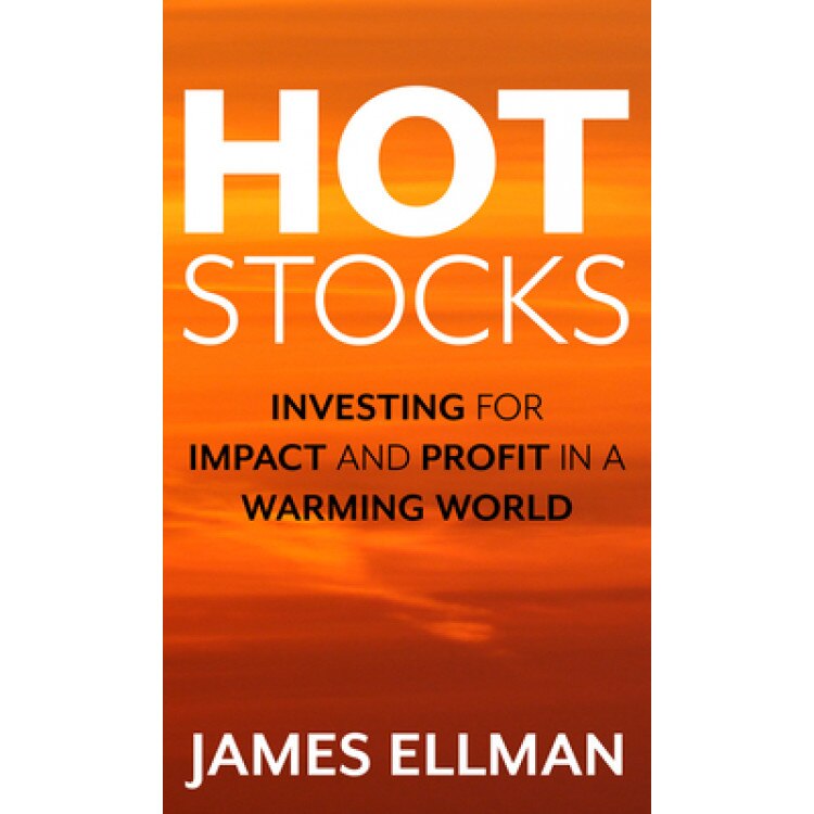 Hot Stocks: Investing for Impact and Profit in a Warming World, James Ellman (Author)