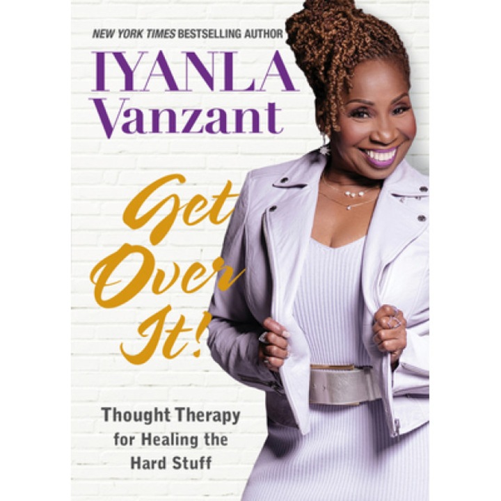 Get Over It!: Thought Therapy for Healing the Hard Stuff, Iyanla Vanzant (Author)