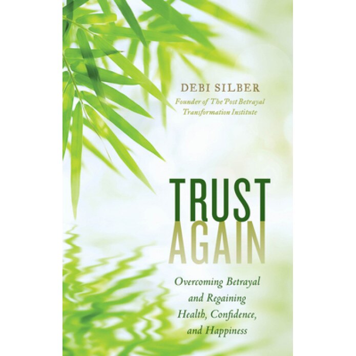 Trust Again: Overcoming Betrayal and Regaining Health, Confidence, and Happiness, Debi Silber (Author)