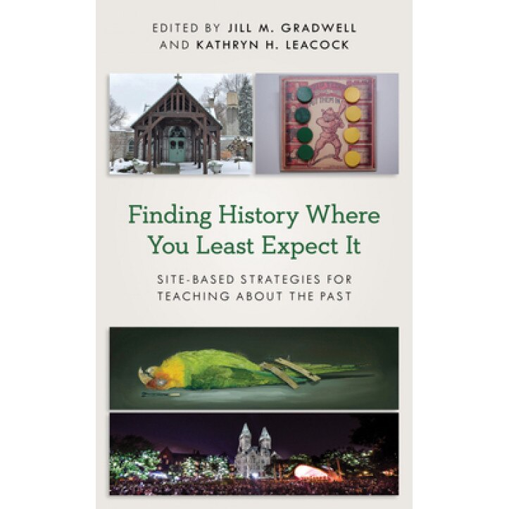 Finding History Where You Least Expect It: Site-Based Strategies for Teaching about the Past, Jill M. Gradwell (Editor)