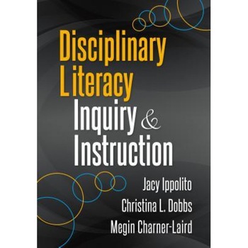 Disciplinary Literacy Inquiry and Instruction, Jacy Ippolito (Author) Disciplinary Literacy Inquiry and Instruction, Jacy Ippolito (Author)