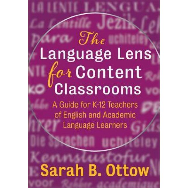 The Language Lens for Content Classrooms: A Guide for K-12 Teachers of English and Academic Language Learners, Sarah B. Ottow (Author)