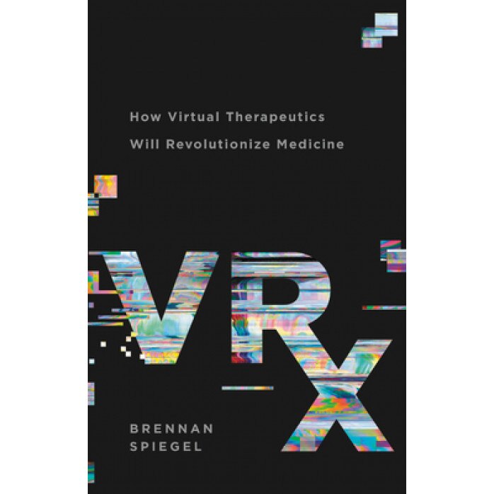 Vrx: How Virtual Therapeutics Will Revolutionize Medicine, Brennan Spiegel (Author)