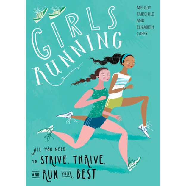 Girls Running: All You Need to Strive, Thrive, and Run Your Best, Melody Fairchild (Author)