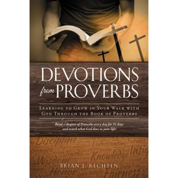 Devotions from Proverbs, Brian J. Rechten (Author) Devotions from Proverbs, Brian J. Rechten (Author)