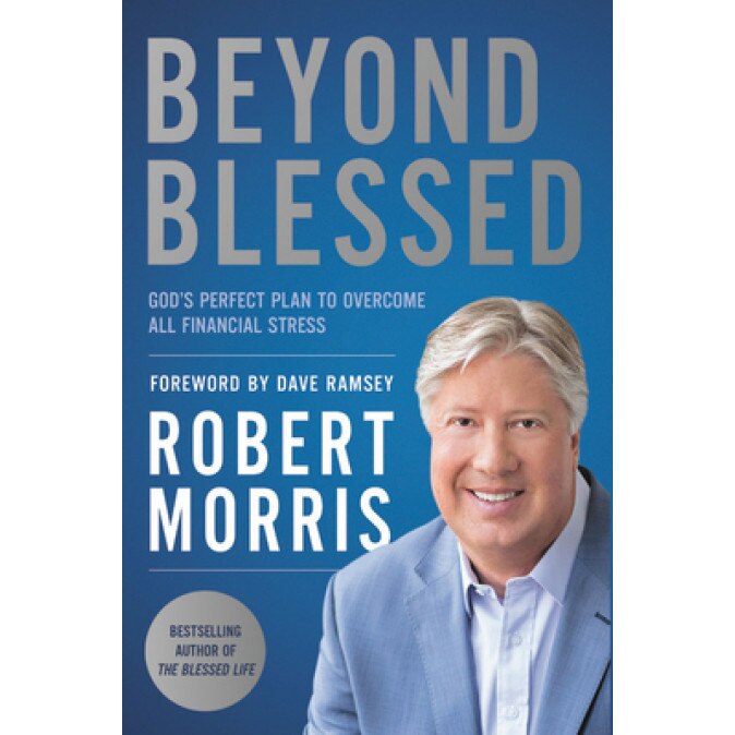 Beyond Blessed: God's Perfect Plan to Overcome All Financial Stress, Robert Morris (Author)