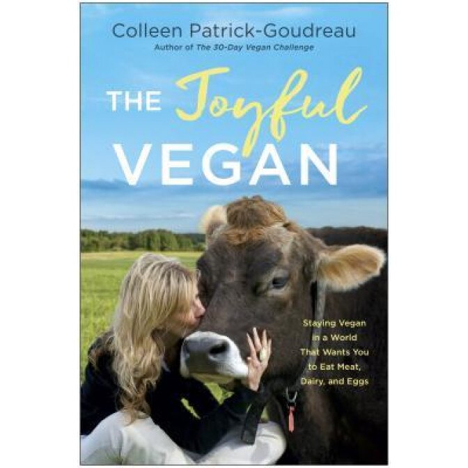 The Joyful Vegan: Staying Vegan in a World That Wants You to Eat Meat, Dairy, and Eggs, Colleen Patrick-Goudreau (Author)