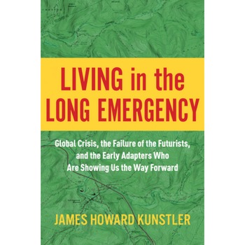 Living in the Long Emergency: Global Crisis, the Failure of the Futurists, and the Early Adapters Who Are Showing Us the Way Forward, James Howard Kunstler (Author) Living in the Long Emergency: Global Crisis, the Failure of the Futurists, and the Early Adapters Who Are Showing Us the Way Forward, James Howard Kunstler (Author)