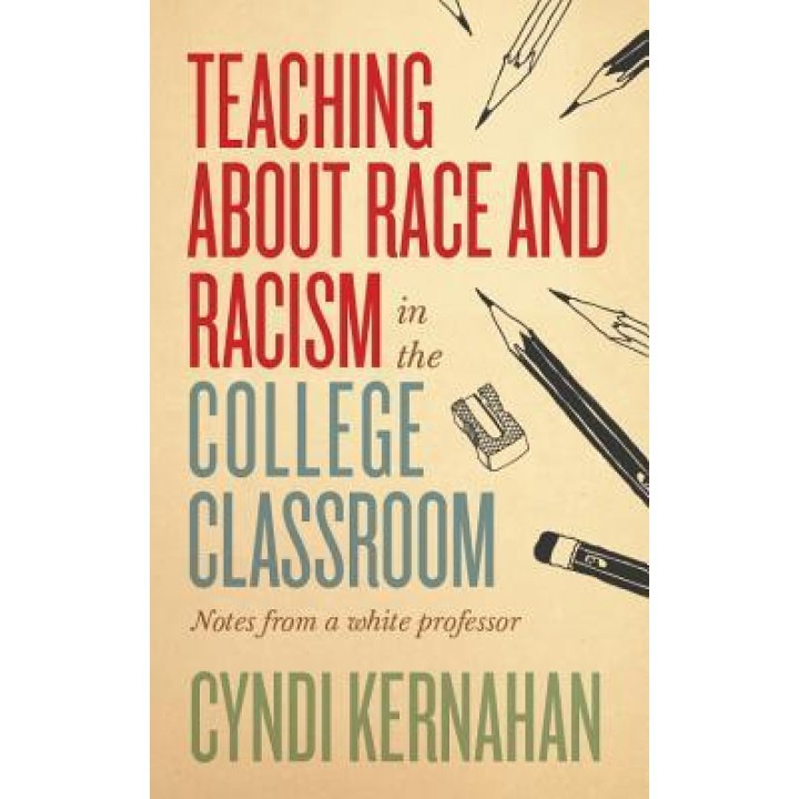 Teaching about Race and Racism in the College Classroom: Notes from a White Professor, Cyndi Kernahan (Author)